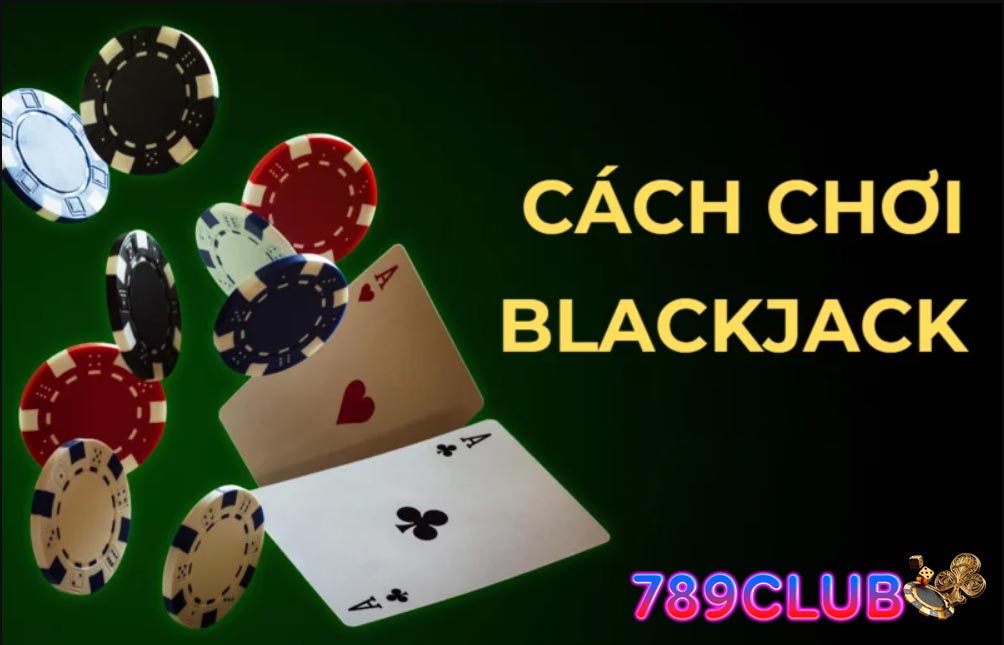 Luật chơi bài Blackjack 789 club